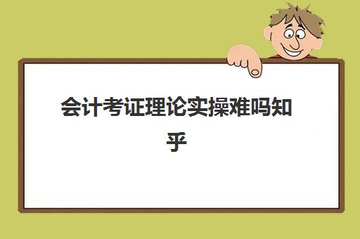 会计考证理论实操难吗知乎(如何学好临床麻醉学的理论知乎)