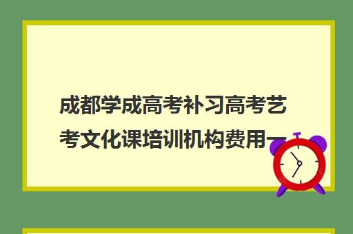 成都学成高考补习高考艺考文化课培训机构费用一般多少钱