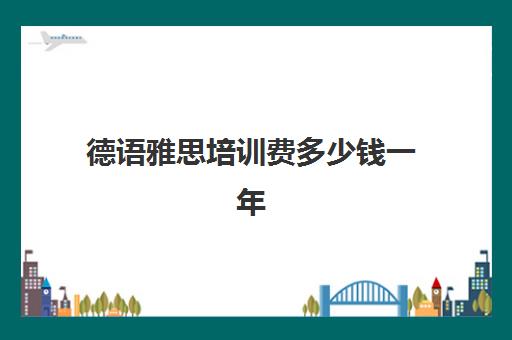 德语雅思培训费多少钱一年(雅思培训全国收费都一样吗)