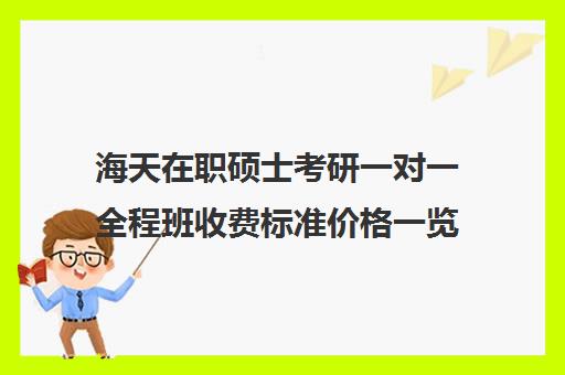 海天在职硕士考研一对一全程班收费标准价格一览（花钱就能上的在职研究生）