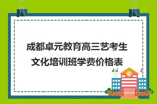 成都卓元教育高三艺考生文化培训班学费价格表(成都艺考美术集训机构)