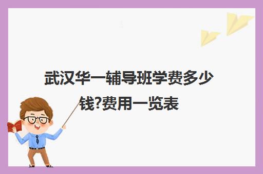 武汉华一辅导班学费多少钱?费用一览表(武汉华一寄宿初中学费)