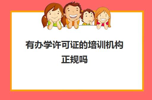 有办学许可证的培训机构正规吗(正规培训学校)