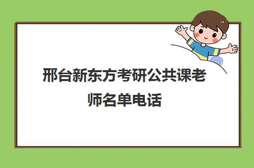 邢台新东方考研公共课老师名单电话(新东方在线官网考研)