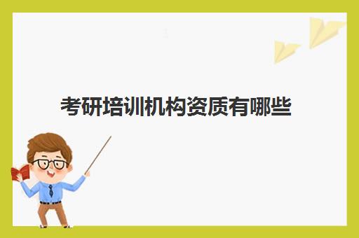 考研培训机构资质有哪些(考研机构的老师一般都需要什么要求)