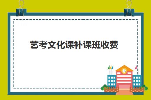 艺考文化课补课班收费(艺考培训费用大概多少钱啊)