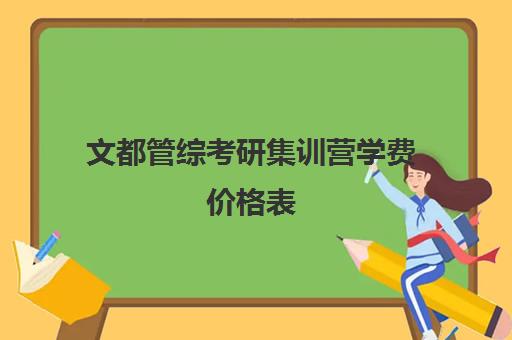 文都管综考研集训营学费价格表（在文都集训营待不下去）