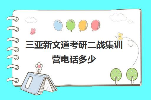 三亚新文道考研二战集训营电话多少（海文考研是全国第一的考研机构吗）