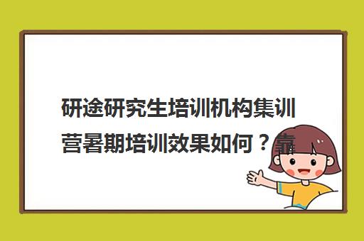 研途研究生培训机构集训营暑期培训效果如何？靠谱吗（研途考研报班多少钱）