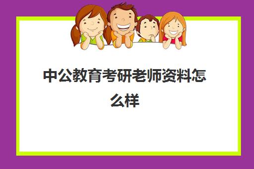 中公教育考研老师资料怎么样(中公教育教资老师排名介绍)