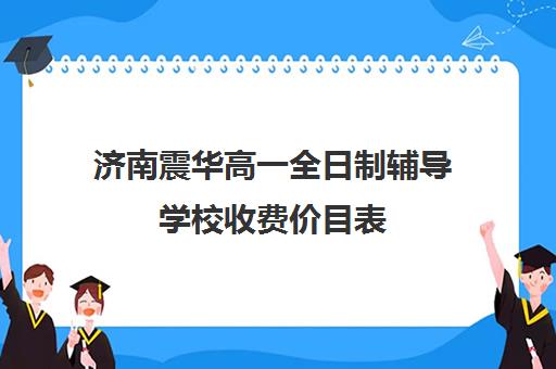 济南震华高一全日制辅导学校收费价目表(济南最好的高考辅导班)