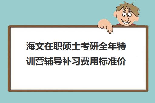 海文在职硕士考研全年特训营辅导补习费用标准价格表