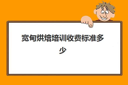 宽甸烘焙培训收费标准多少(学烘焙多少钱学费)