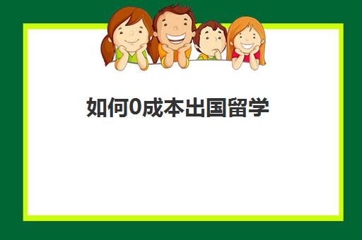 如何0成本出国留学(怎样出国留学的方式最好)