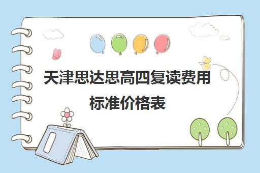 天津思达思高四复读费用标准价格表(复读学校学费一般多少)