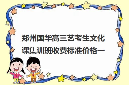 郑州国华高三艺考生文化课集训班收费标准价格一览(河南最好的艺考培训学校)