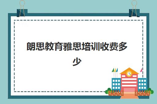 朗思教育雅思培训收费多少(新东方雅思一对一学费价格表)