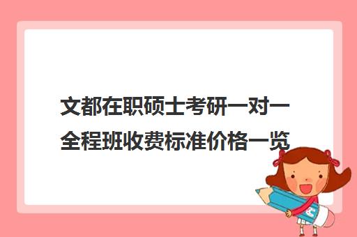 文都在职硕士考研一对一全程班收费标准价格一览（在职研究生哪个培训机构好）