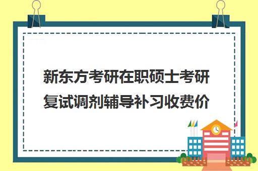 新东方考研在职硕士考研复试调剂辅导补习收费价目表