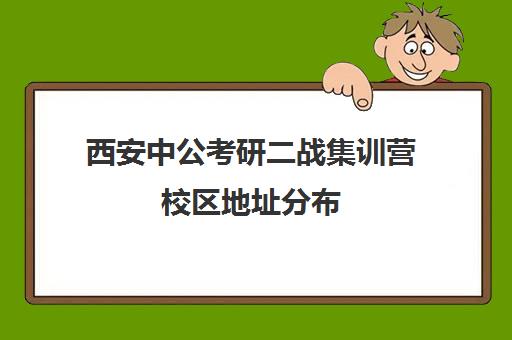 西安中公考研二战集训营校区地址分布（西安考研考点哪个好）