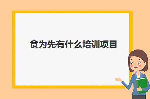 食为先有什么培训项目(小吃培训加盟各种小吃培训)