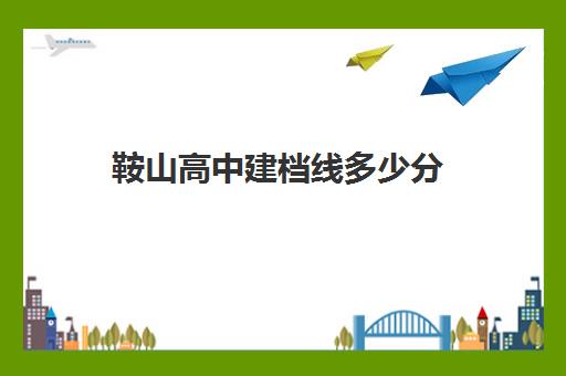 鞍山高中建档线多少分(中考不到建档线怎么办)