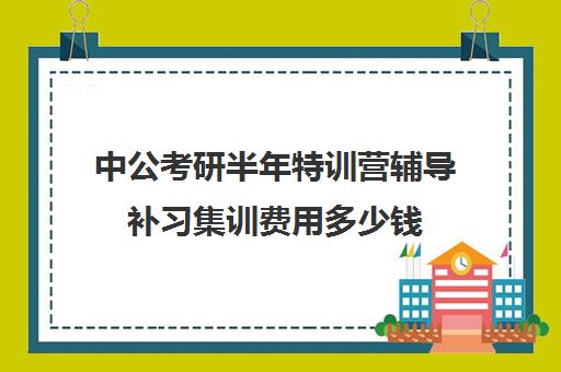 中公考研半年特训营辅导补习集训费用多少钱