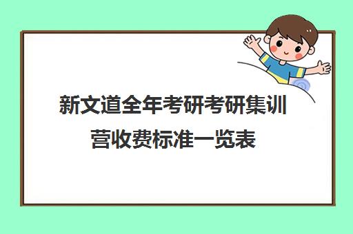 新文道全年考研考研集训营收费标准一览表（新文道考研机构怎么样）