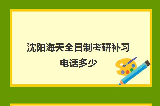 沈阳海天全日制考研补习电话多少