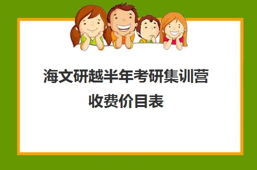 海文研越半年考研集训营收费价目表（海文考研成都的集训营基地）