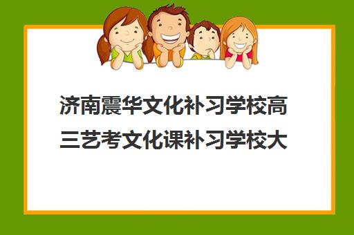 济南震华文化补习学校高三艺考文化课补习学校大概多少钱