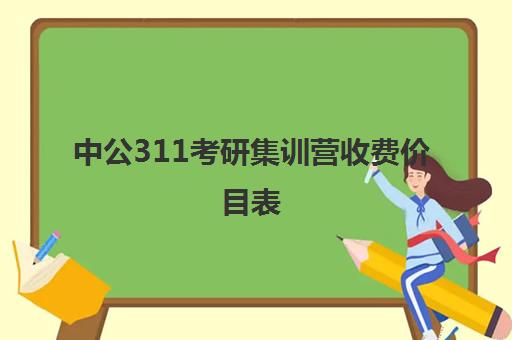 中公311考研集训营收费价目表（中公考研官网在线咨询）