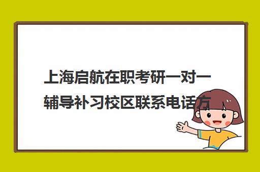 上海启航在职考研一对一辅导补习校区联系电话方式