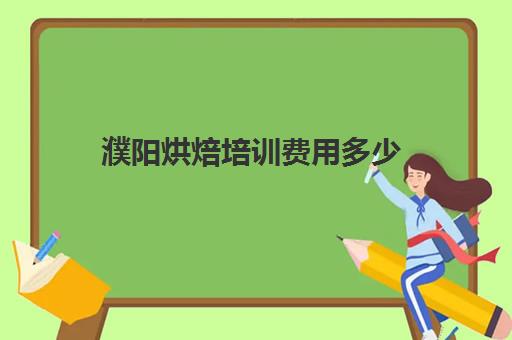 濮阳烘焙培训费用多少(濮阳蛋糕培训学校)