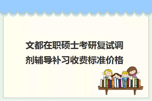 文都在职硕士考研复试调剂辅导补习收费标准价格一览