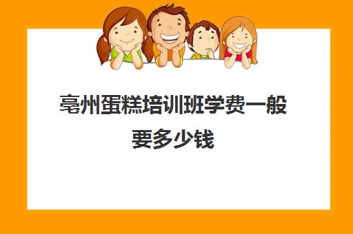 亳州蛋糕培训班学费一般要多少钱(蛋糕培训班学费一般要多少钱)