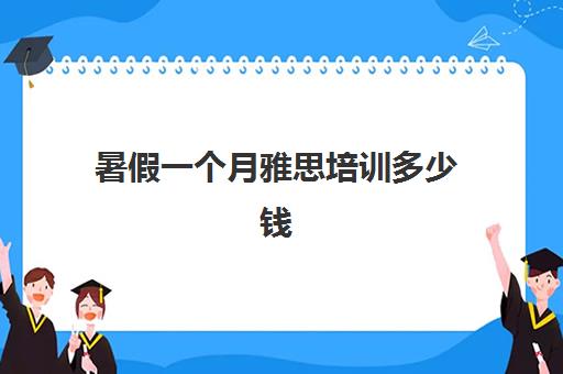 暑假一个月雅思培训多少钱(雅思培训班价格一般多少钱)