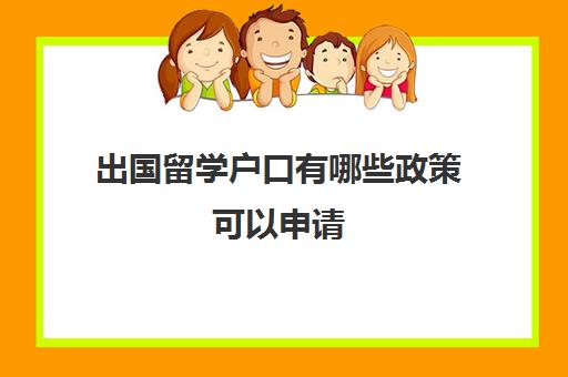 出国留学户口有哪些政策可以申请(上海户口申请条件)