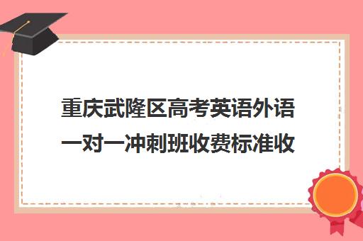 重庆武隆区高考英语外语一对一冲刺班收费标准收费价目表(重庆市高中学费收费标准)