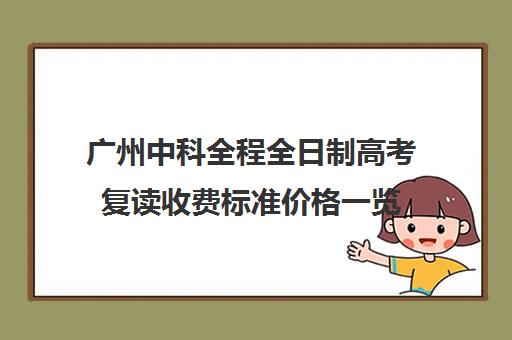 广州中科全程全日制高考复读收费标准价格一览(广州中科全程高考复读学校)