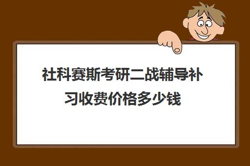 社科赛斯考研二战辅导补习收费价格多少钱