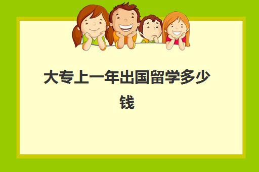 大专上一年出国留学多少钱(三年国内大专一年出国本科)