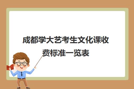 成都学大艺考生文化课收费标准一览表(成都艺术职业大学艺术生学费)