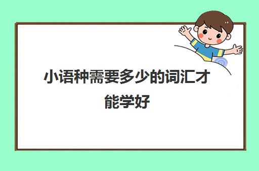 小语种需要多少的词汇才能学好(怎样快速学好英语)