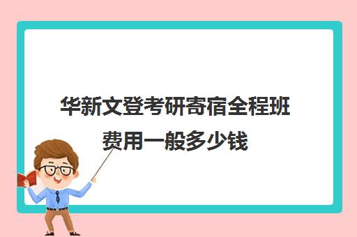 华新文登考研寄宿全程班费用一般多少钱（盐城文登考研培训怎么样）