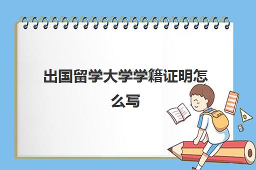 出国留学大学学籍证明怎么写(小学生学籍证明)