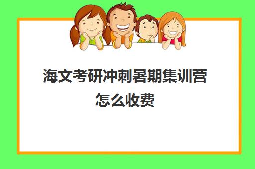 海文考研冲刺暑期集训营怎么收费（考研选海文还是新东方）