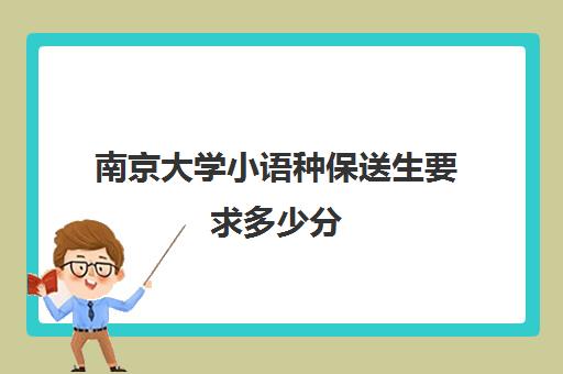 南京大学小语种保送生要求多少分(最吃香的小语种)