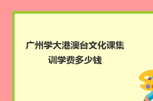 广州学大港澳台文化课集训学费多少钱(不集训可以艺考吗)