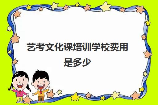 艺考文化课培训学校费用是多少(艺术生大学4年学费)